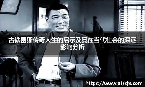古铁雷斯传奇人生的启示及其在当代社会的深远影响分析