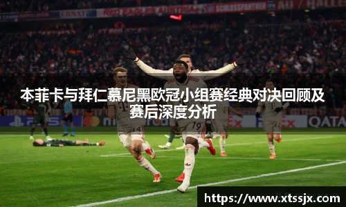 本菲卡与拜仁慕尼黑欧冠小组赛经典对决回顾及赛后深度分析